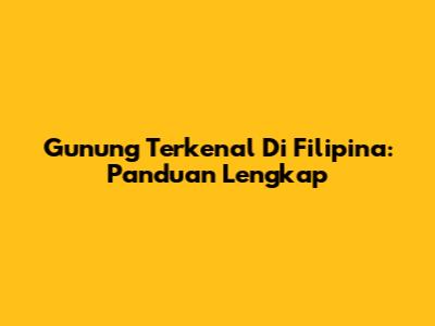 Gunung Terkenal Di Filipina: Panduan Lengkap