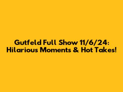 Gutfeld Full Show 11/6/24: Hilarious Moments & Hot Takes!