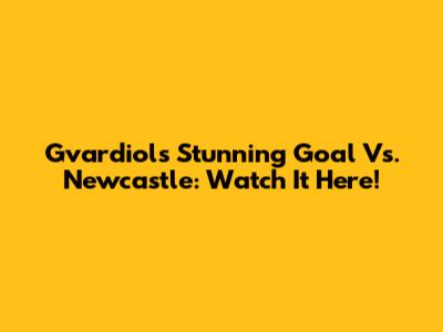Gvardiol's Stunning Goal Vs. Newcastle: Watch It Here!
