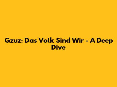 Gzuz: Das Volk Sind Wir - A Deep Dive