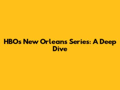 HBO's New Orleans Series: A Deep Dive