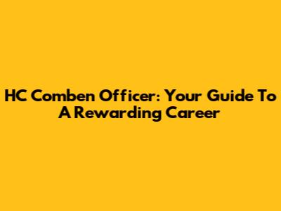 HC Comben Officer: Your Guide To A Rewarding Career