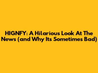 HIGNFY: A Hilarious Look At The News (and Why It's Sometimes Bad)