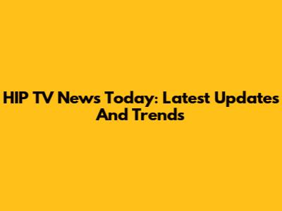 HIP TV News Today: Latest Updates And Trends
