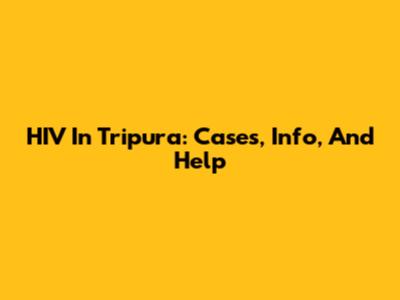 HIV In Tripura: Cases, Info, And Help