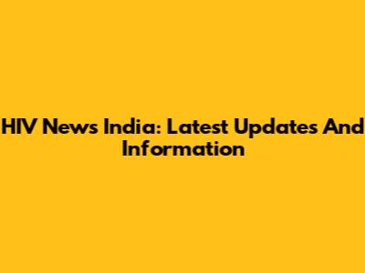HIV News India: Latest Updates And Information