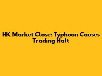 HK Market Close: Typhoon Causes Trading Halt
