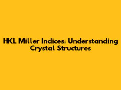 HKL Miller Indices: Understanding Crystal Structures