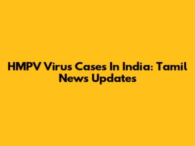 HMPV Virus Cases In India: Tamil News Updates