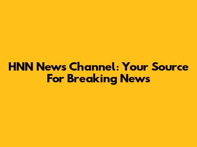 HNN News Channel: Your Source For Breaking News