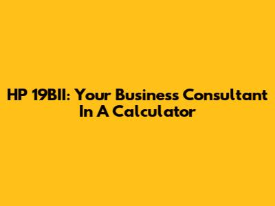 HP 19BII: Your Business Consultant In A Calculator