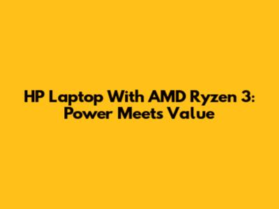 HP Laptop With AMD Ryzen 3: Power Meets Value