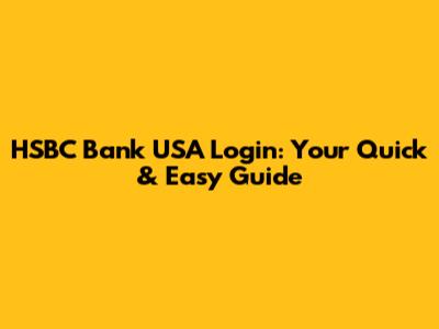 HSBC Bank USA Login: Your Quick & Easy Guide