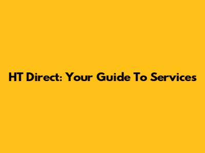 HT Direct: Your Guide To Services