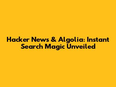 Hacker News & Algolia: Instant Search Magic Unveiled