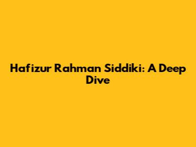 Hafizur Rahman Siddiki: A Deep Dive