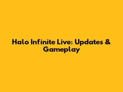 Halo Infinite Live: Updates & Gameplay