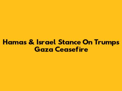 Hamas & Israel Stance On Trump's Gaza Ceasefire