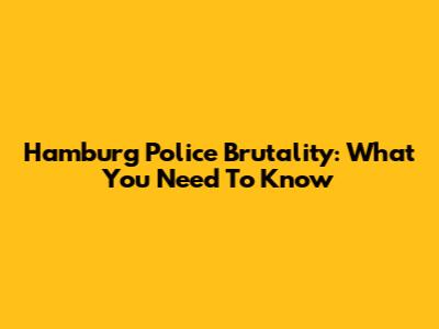 Hamburg Police Brutality: What You Need To Know