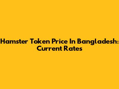 Hamster Token Price In Bangladesh: Current Rates