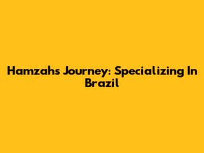 Hamzah's Journey: Specializing In Brazil