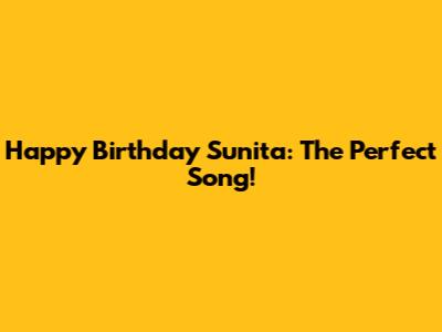 Happy Birthday Sunita: The Perfect Song!