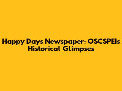 Happy Days Newspaper: OSCSPEI's Historical Glimpses