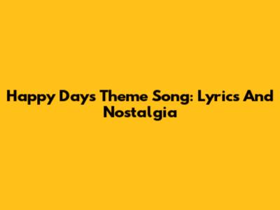 Happy Days Theme Song: Lyrics And Nostalgia