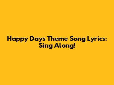 Happy Days Theme Song Lyrics: Sing Along!