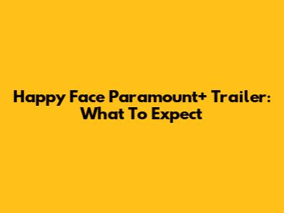 Happy Face Paramount+ Trailer: What To Expect