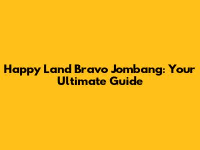 Happy Land Bravo Jombang: Your Ultimate Guide