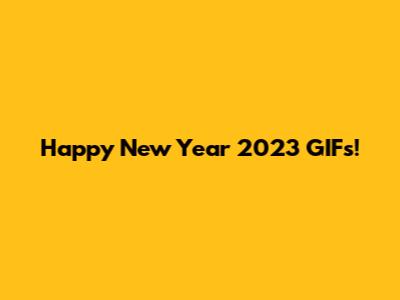 Happy New Year 2023 GIFs!