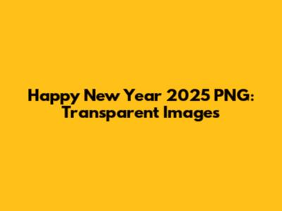 Happy New Year 2025 PNG: Transparent Images