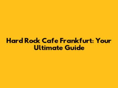 Hard Rock Cafe Frankfurt: Your Ultimate Guide