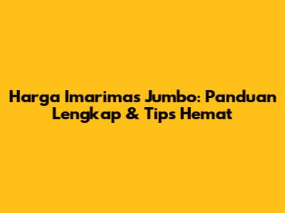 Harga Imarimas Jumbo: Panduan Lengkap & Tips Hemat