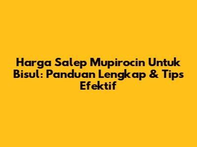 Harga Salep Mupirocin Untuk Bisul: Panduan Lengkap & Tips Efektif