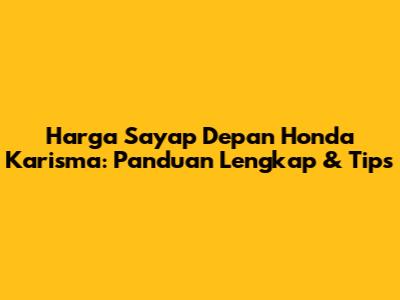 Harga Sayap Depan Honda Karisma: Panduan Lengkap & Tips