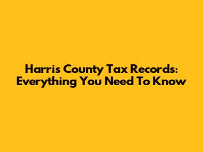 Harris County Tax Records: Everything You Need To Know
