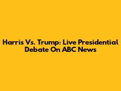 Harris Vs. Trump: Live Presidential Debate On ABC News