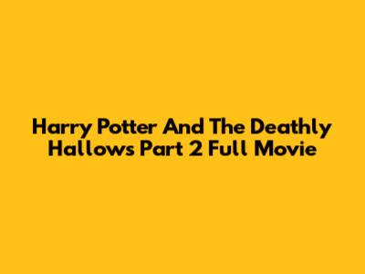 Harry Potter And The Deathly Hallows Part 2 Full Movie