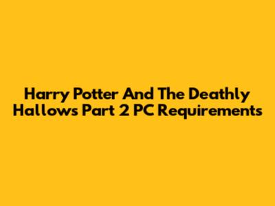 Harry Potter And The Deathly Hallows Part 2 PC Requirements