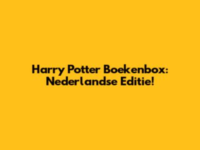 Harry Potter Boekenbox: Nederlandse Editie!