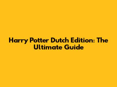 Harry Potter Dutch Edition: The Ultimate Guide