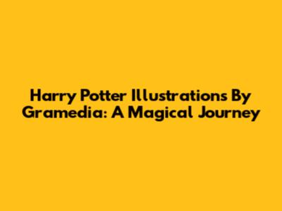 Harry Potter Illustrations By Gramedia: A Magical Journey