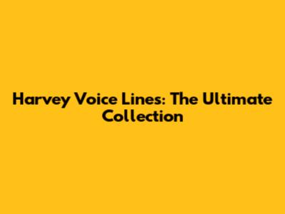 Harvey Voice Lines: The Ultimate Collection