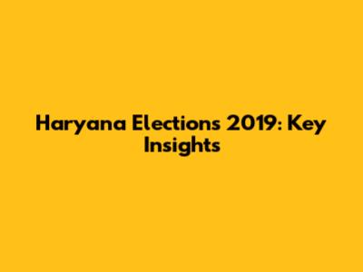 Haryana Elections 2019: Key Insights