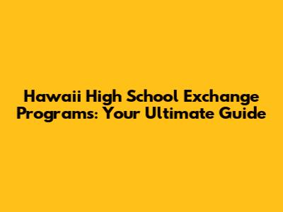 Hawaii High School Exchange Programs: Your Ultimate Guide