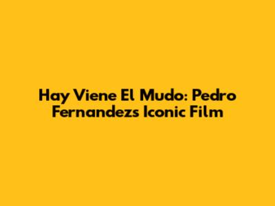 Hay Viene El Mudo: Pedro Fernandez's Iconic Film