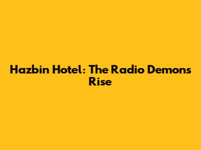Hazbin Hotel: The Radio Demon's Rise