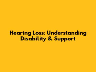 Hearing Loss: Understanding Disability & Support